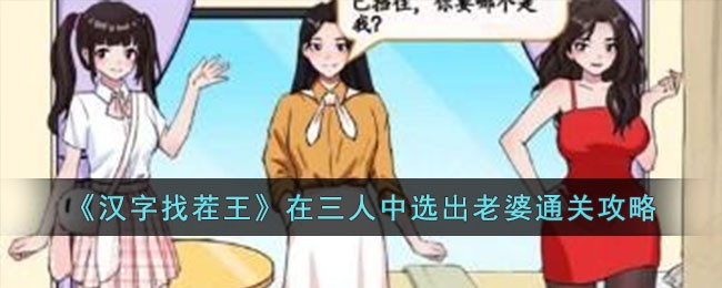 《汉字找茬王》在三人中选出老婆通关攻略