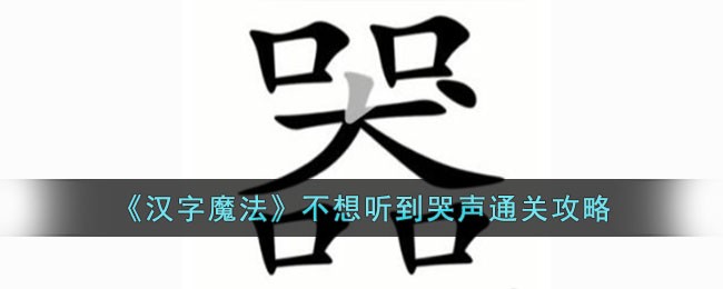 《汉字魔法》不想听到哭声通关攻略