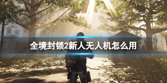 《全境封锁2》新人无人机攻略