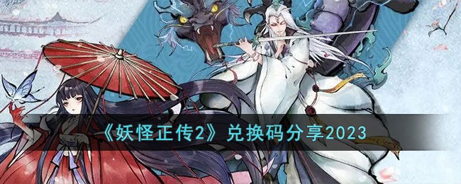 《妖怪正传2》兑换码分享2023