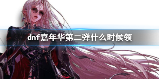 《dnf》嘉年华第二弹领取时间介绍