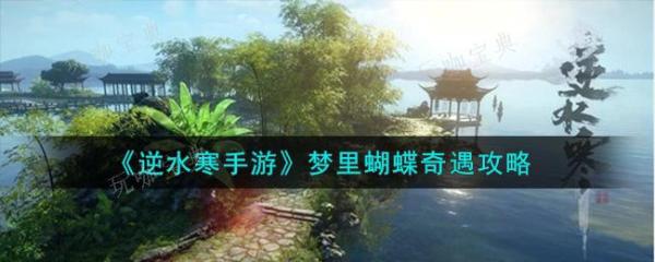 《逆水寒手游》梦里蝴蝶奇遇怎么过？梦里蝴蝶奇遇完成教程