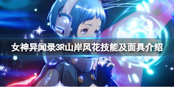 《女神异闻录3Reload》山岸风花技能是什么？