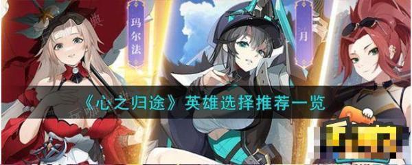 心之归途新手英雄选什么？新手英雄选择推荐