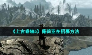 《上古卷轴5》薇莉亚在招募方法