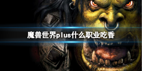 《魔兽世界》plus吃香职业推荐