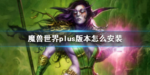 《魔兽世界》plus版本安装方法介绍