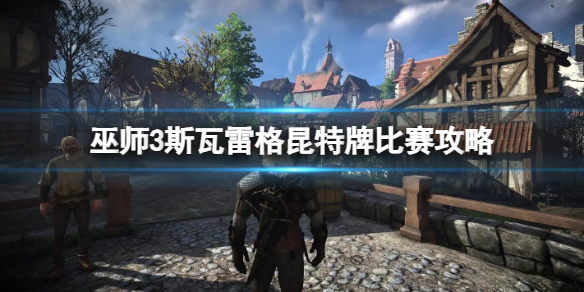 《巫师3次世代版》斯瓦雷格昆特牌比赛攻略