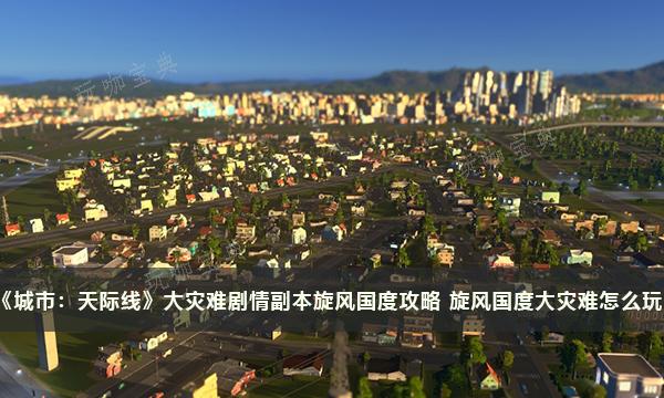 《城市天际线》大灾难剧情副本旋风国度攻略 旋风国度大灾难怎么玩？