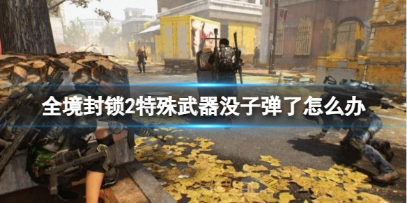 《全境封锁2》特殊武器没子弹补充方法