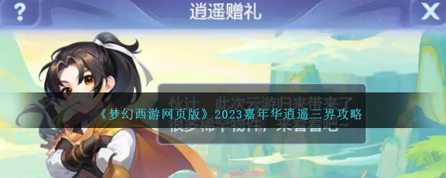 《梦幻西游网页版》2023嘉年华逍遥三界攻略