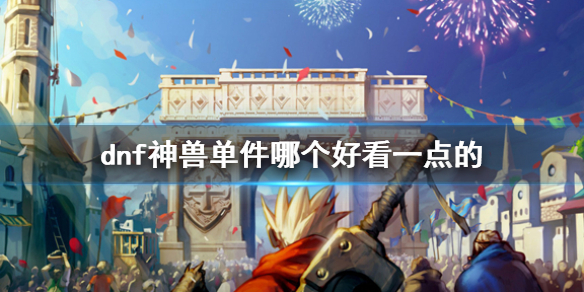 《dnf》神兽装扮单件推荐