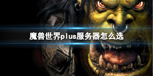 《魔兽世界》plus服务器选择推荐