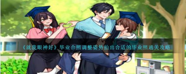 就我眼神好毕业合照调整姿势拍出合适的毕业照怎么通关