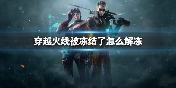 《穿越火线》被冻结了解冻方法