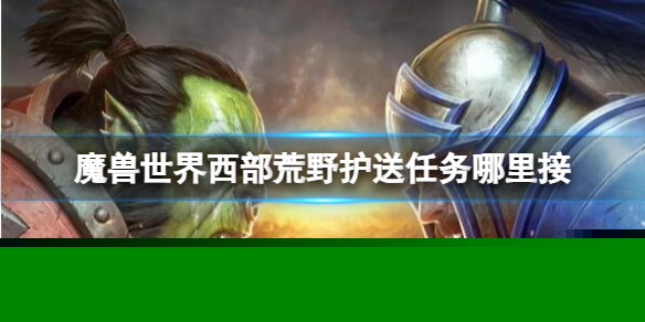 《魔兽世界》西部荒野护送任务接取地点介绍