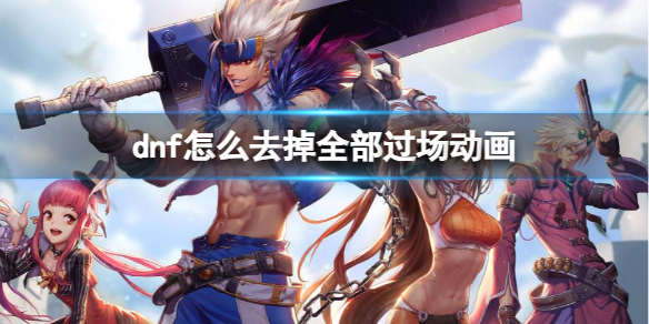 《dnf》去掉全部过场动画方法