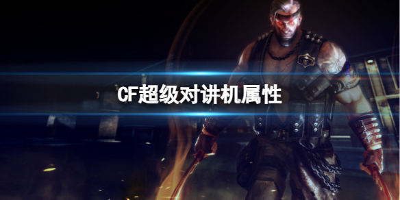 《CF》超级对讲机属性介绍