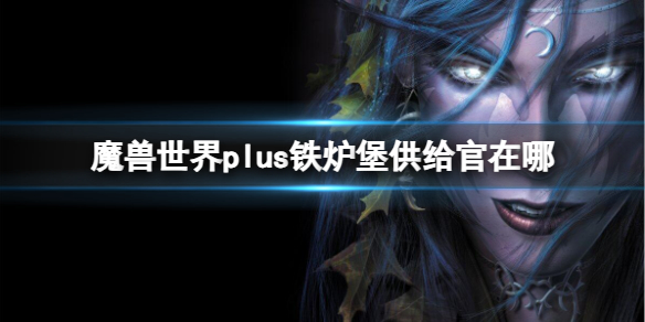 《魔兽世界》plus铁炉堡供给官位置介绍