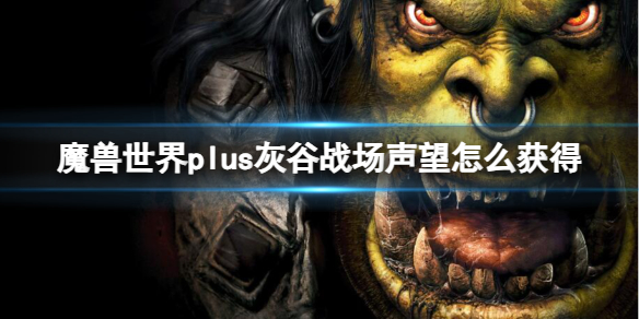 《魔兽世界》plus灰谷战场声望获取方法