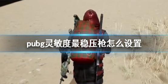 《pubg》灵敏度最稳压枪设置方法