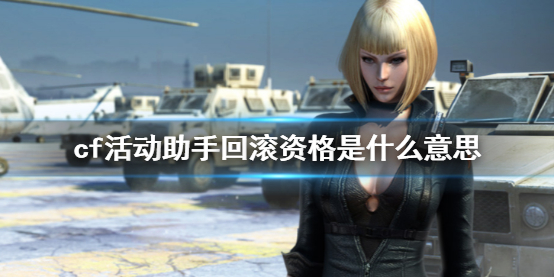 《cf》活动助手回滚资格介绍