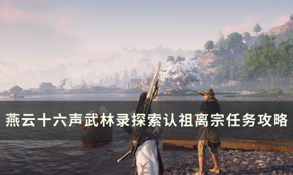 《燕云十六声》认祖离宗怎么做？武林录探索认祖离宗任务完成方法