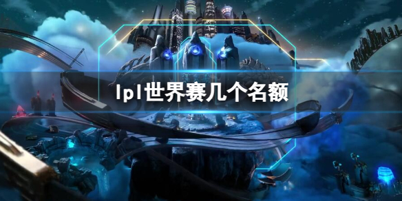 《英雄联盟》lpl世界赛名额数量介绍