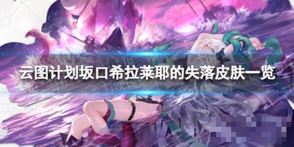 《云图计划》拉莱耶的失落怎么样？坂口希拉莱耶的失落皮肤一览