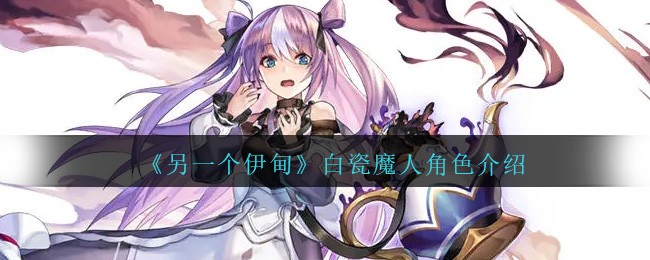 《另一个伊甸》白瓷魔人角色介绍