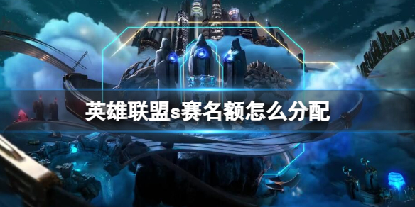 《英雄联盟》s赛名额分配方式