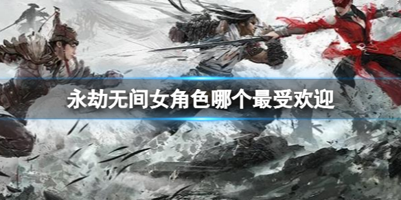 《永劫无间》女角色最受欢迎介绍