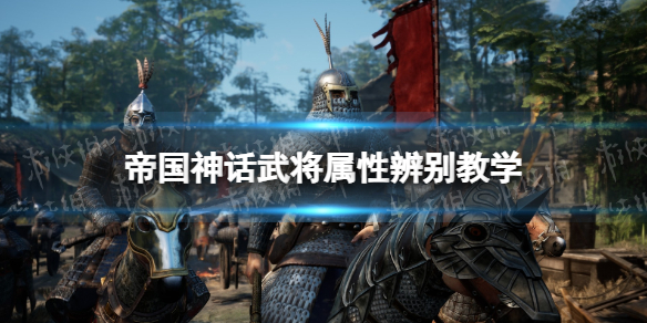 《帝国神话》武将属性辨别教学