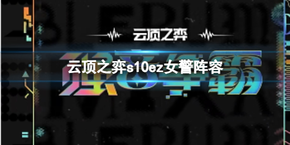 《云顶之弈》s10赛季ez女警阵容攻略推荐