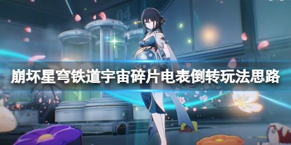 《崩坏星穹铁道》宇宙碎片电表倒转玩法思路