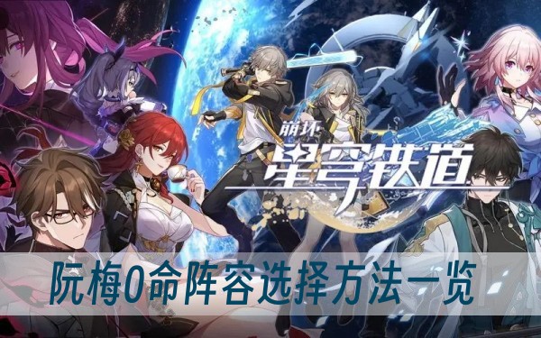 崩坏星穹铁道阮梅0命阵容选择方法一览