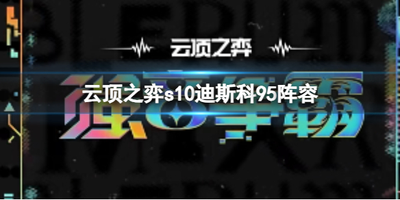 《云顶之弈》s10赛季迪斯科95阵容攻略推荐