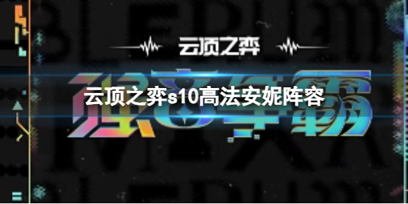 《云顶之弈》s10赛季高法安妮阵容攻略推荐