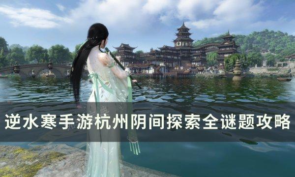 《逆水寒手游》杭州阴间探索怎么完成？杭州阴间探索全谜题攻略