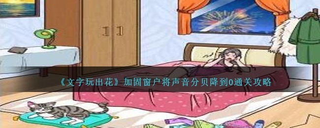 《文字玩出花》加固窗户将声音分贝降到0通关攻略