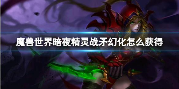《魔兽世界》暗夜精灵战矛幻化获取方法