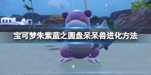 《宝可梦朱紫》蓝之圆盘呆呆兽进化方法