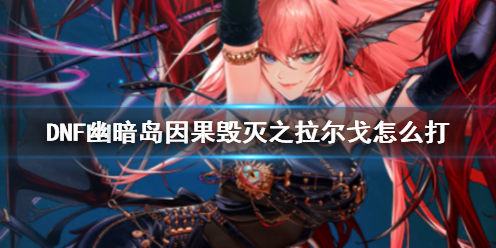 《DNF》幽暗岛因果毁灭之拉尔戈攻略