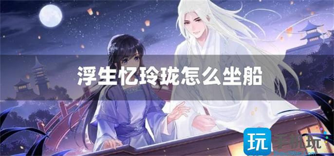 浮生忆玲珑怎么坐船乘船方法
