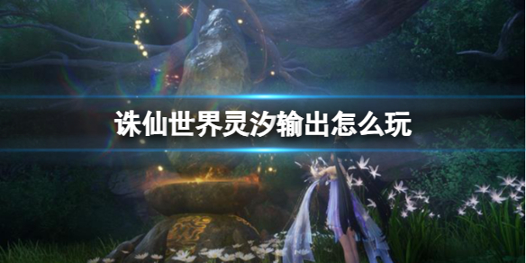 《诛仙世界》灵汐输出玩法攻略