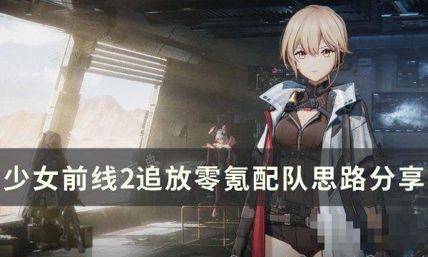 少女前线2追放0氪怎么配队？零氪配队思路分享