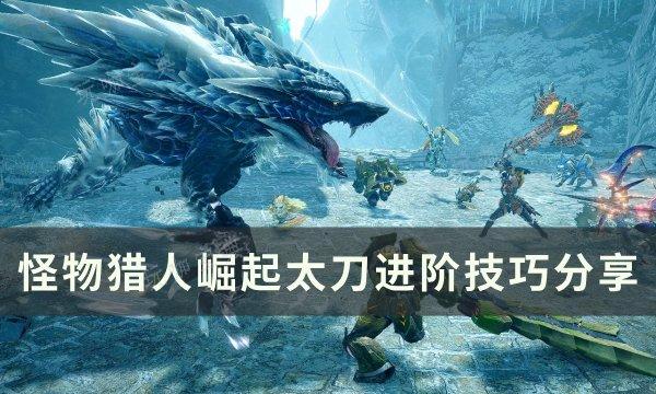 《怪物猎人崛起》太刀怎么玩？太刀进阶技巧分享