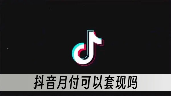 抖音月付可以套现吗