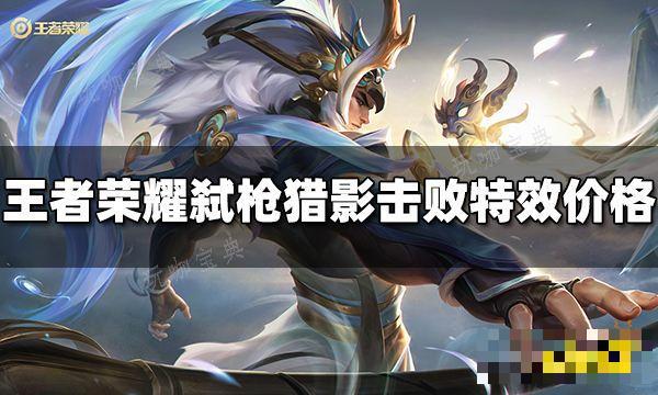 《王者荣耀》弑枪猎影击败特效多少钱？弑枪猎影击败特效价格