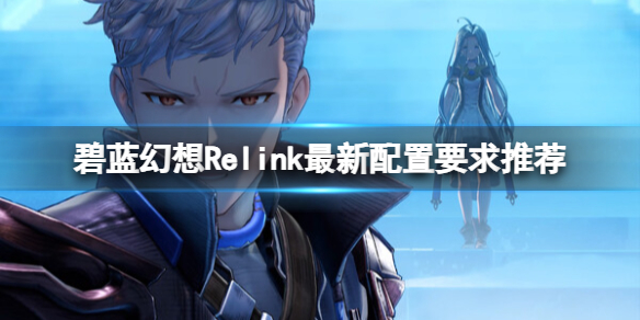 《碧蓝幻想Relink》最新配置要求推荐